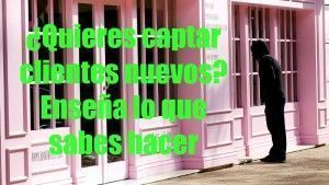 ¿Quieres captar clientes nuevos? Enseña lo que sabes