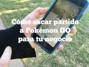 Por qué Pokémon GO es tan adictivo y cómo sacar partido en tu negocio